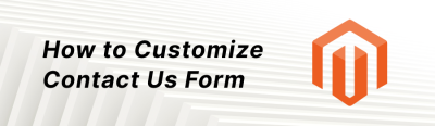 How to Customize Contact Us Form in Magento 2: A Step-by-Step Guide